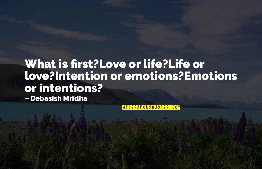 Intentions Love Quotes By Debasish Mridha: What is first?Love or life?Life or love?Intention or