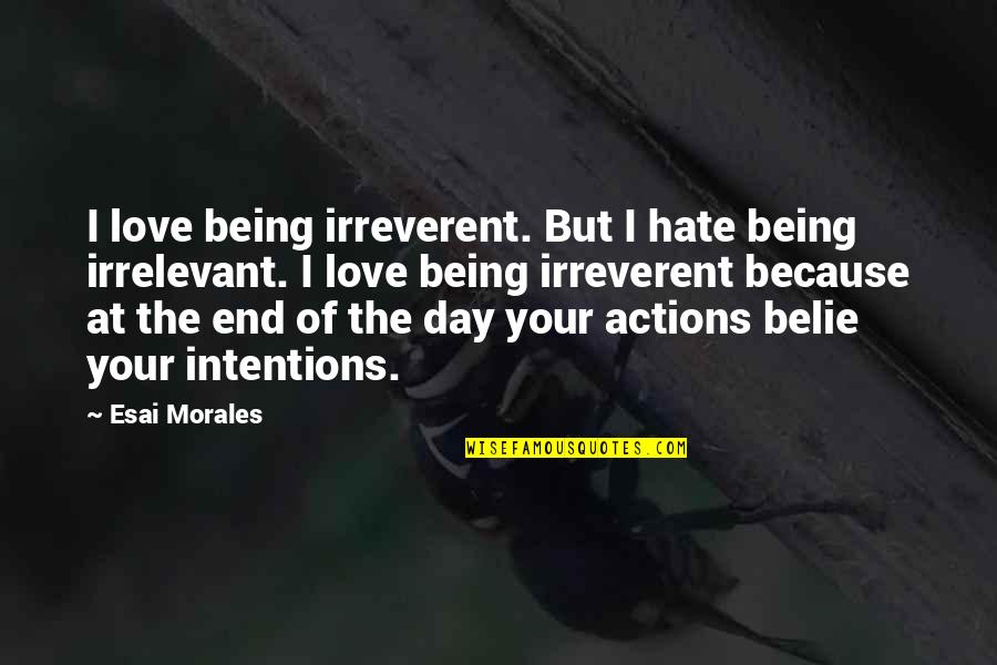 Intentions Love Quotes By Esai Morales: I love being irreverent. But I hate being