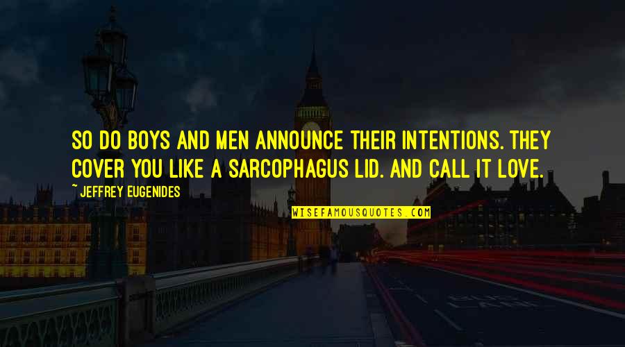Intentions Love Quotes By Jeffrey Eugenides: So do boys and men announce their intentions.