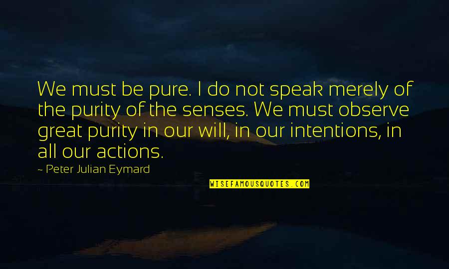 Intentions Love Quotes By Peter Julian Eymard: We must be pure. I do not speak