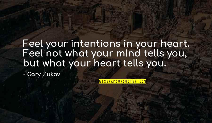 Intentions Of The Heart Quotes By Gary Zukav: Feel your intentions in your heart. Feel not