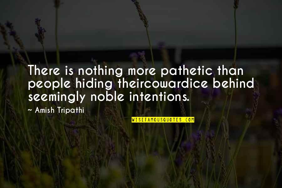 Intentions Quotes By Amish Tripathi: There is nothing more pathetic than people hiding