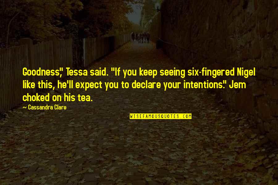 Intentions Quotes By Cassandra Clare: Goodness," Tessa said. "If you keep seeing six-fingered