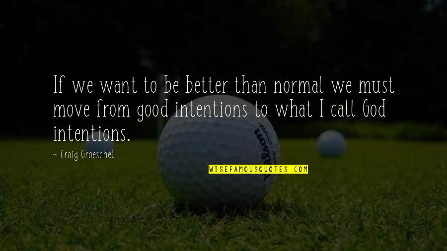 Intentions Quotes By Craig Groeschel: If we want to be better than normal