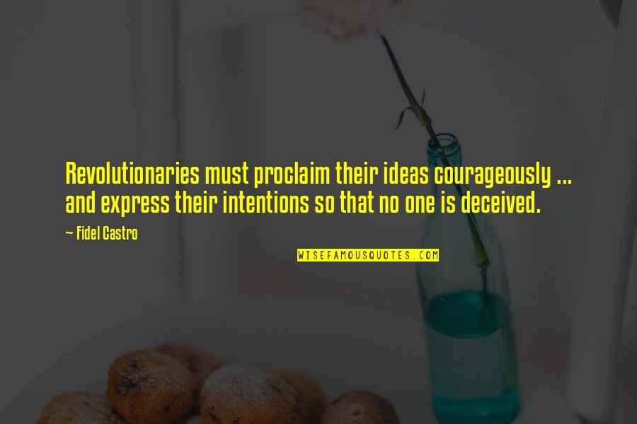 Intentions Quotes By Fidel Castro: Revolutionaries must proclaim their ideas courageously ... and
