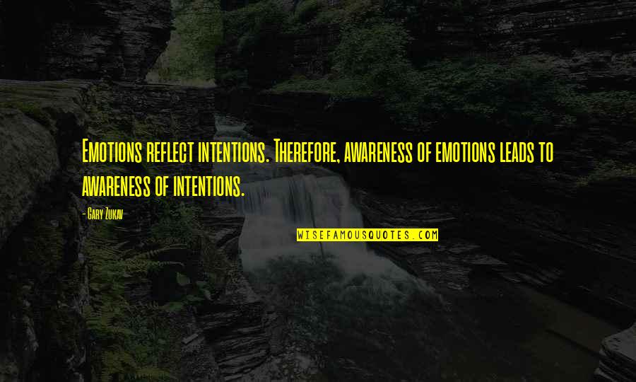 Intentions Quotes By Gary Zukav: Emotions reflect intentions. Therefore, awareness of emotions leads
