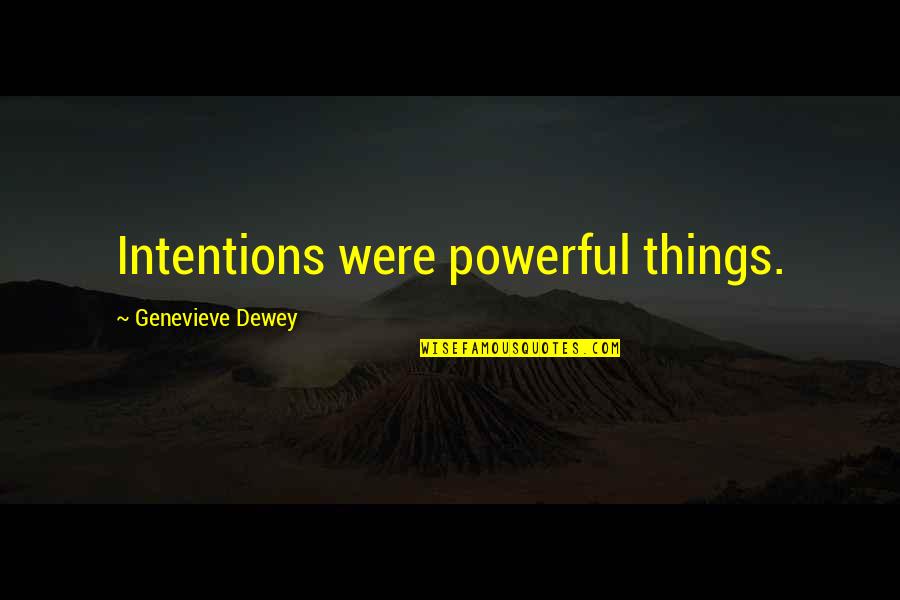 Intentions Quotes By Genevieve Dewey: Intentions were powerful things. Intentions Quotes By Genevieve Dewey: Intentions were powerful things.