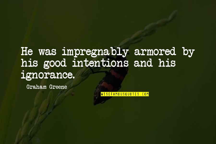 Intentions Quotes By Graham Greene: He was impregnably armored by his good intentions
