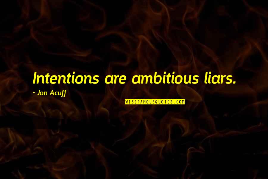 Intentions Quotes By Jon Acuff: Intentions are ambitious liars.