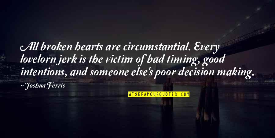 Intentions Quotes By Joshua Ferris: All broken hearts are circumstantial. Every lovelorn jerk