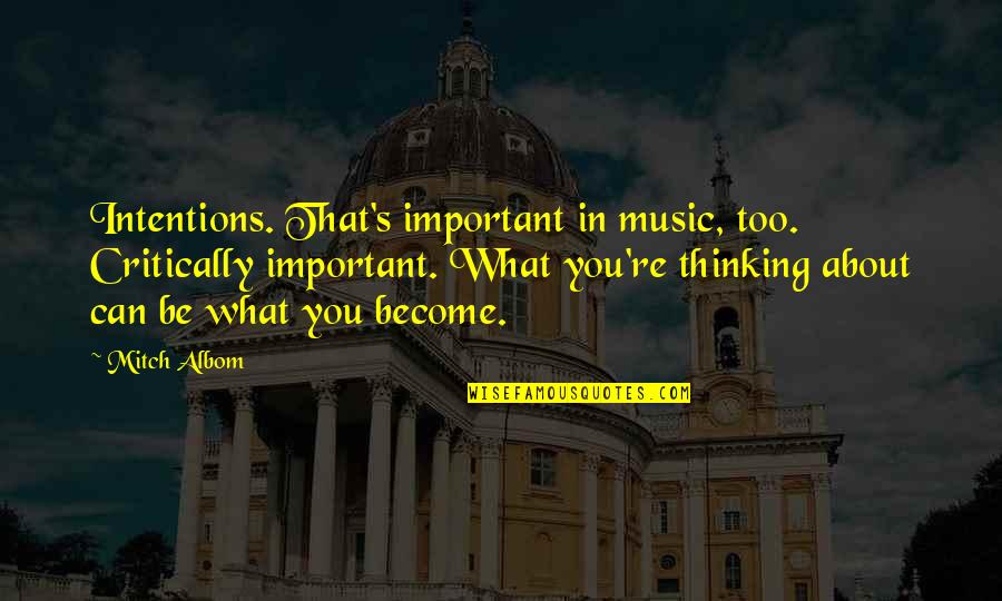 Intentions Quotes By Mitch Albom: Intentions. That's important in music, too. Critically important. Intentions Quotes By Mitch Albom: Intentions. That's important in music, too. Critically important.
