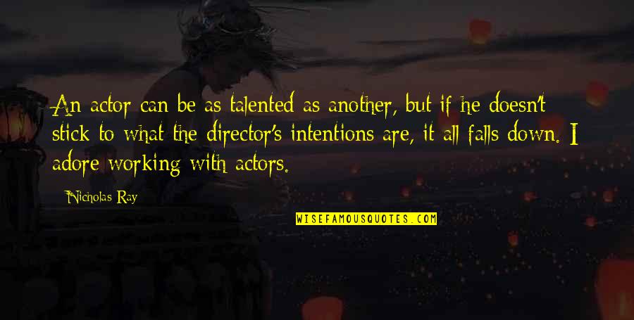 Intentions Quotes By Nicholas Ray: An actor can be as talented as another,