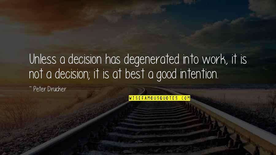 Intentions Quotes By Peter Drucker: Unless a decision has degenerated into work, it