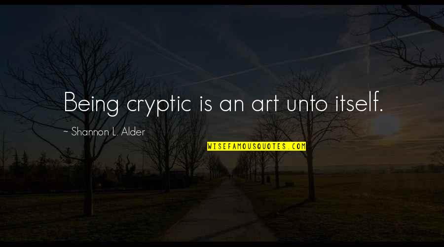 Intentions Quotes By Shannon L. Alder: Being cryptic is an art unto itself.