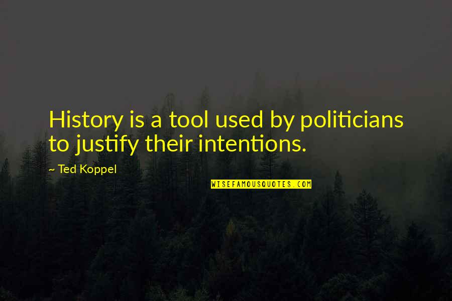 Intentions Quotes By Ted Koppel: History is a tool used by politicians to