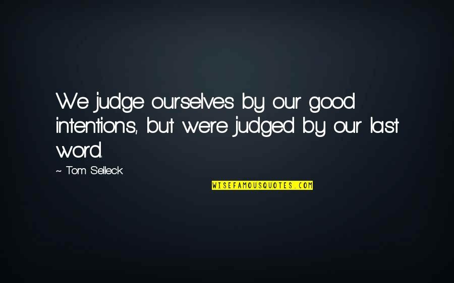 Intentions Quotes By Tom Selleck: We judge ourselves by our good intentions, but