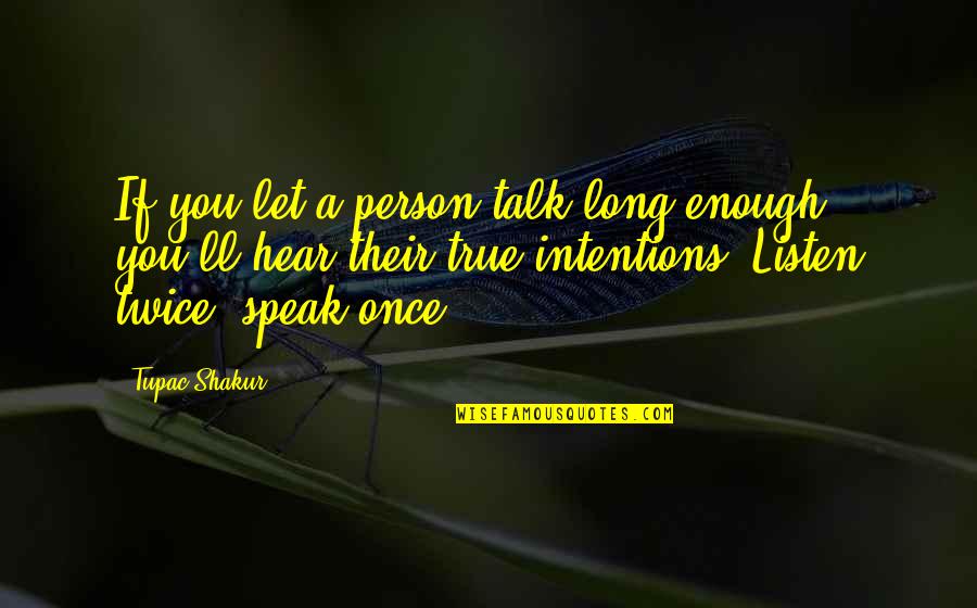 Intentions Quotes By Tupac Shakur: If you let a person talk long enough