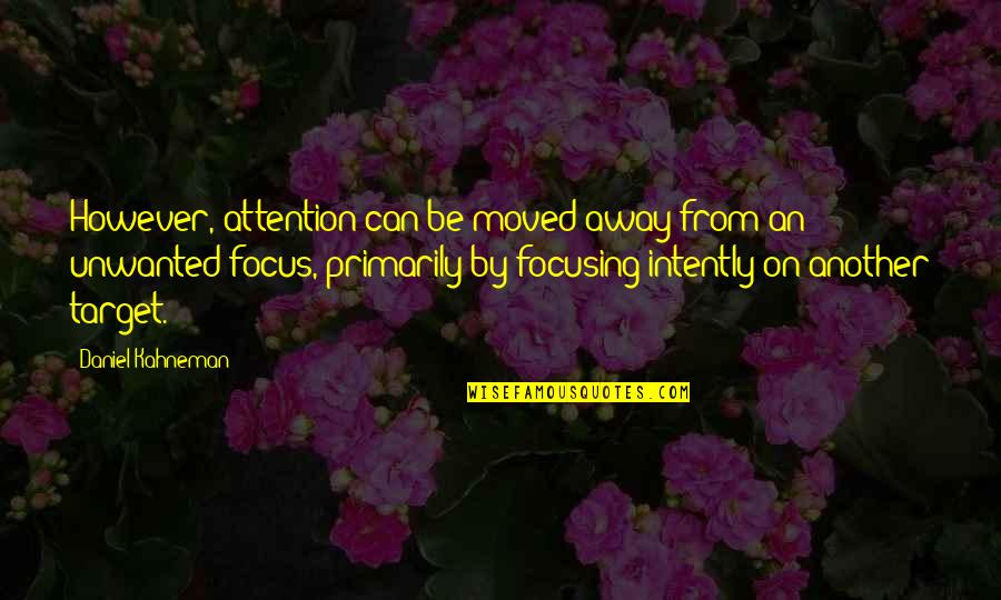 Intently Quotes By Daniel Kahneman: However, attention can be moved away from an