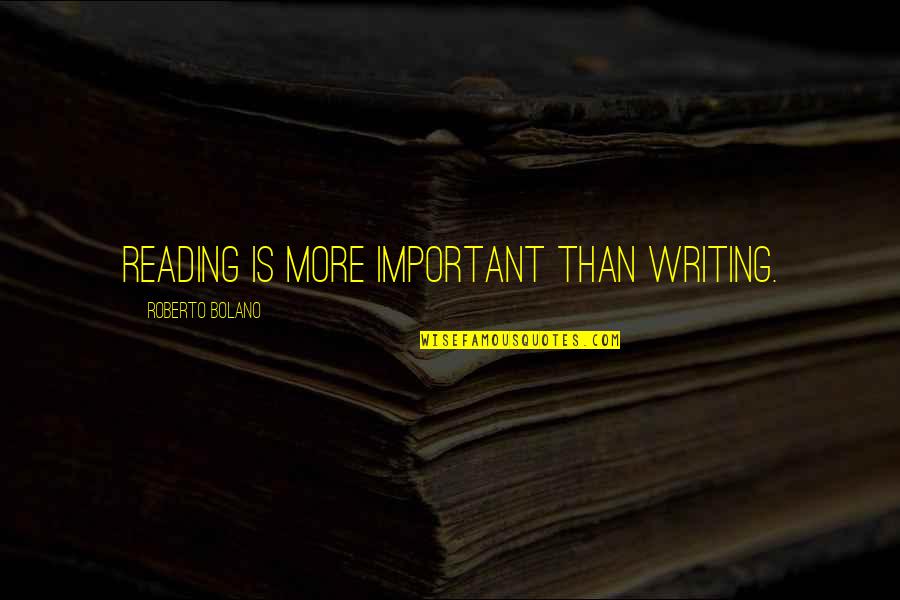 Intentos Sinonimo Quotes By Roberto Bolano: Reading is more important than writing.