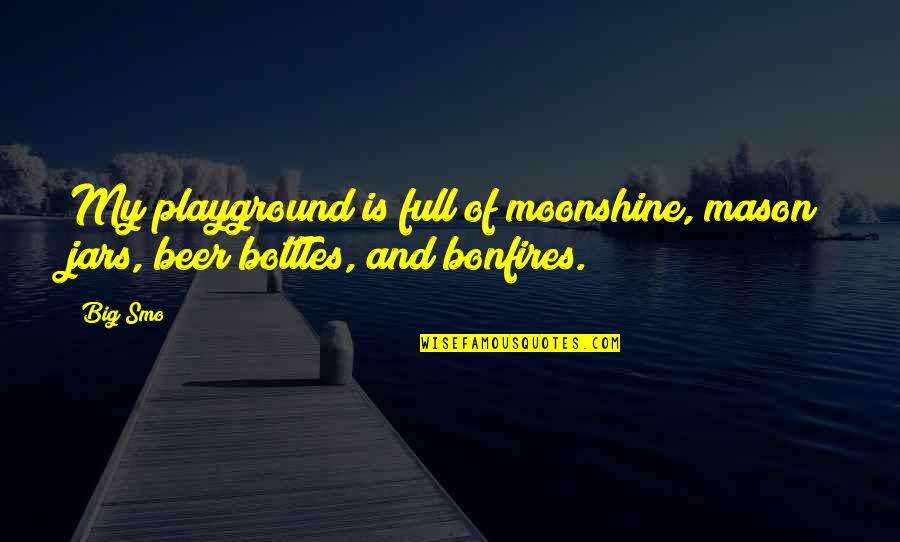 Intenzioni Di Quotes By Big Smo: My playground is full of moonshine, mason jars,