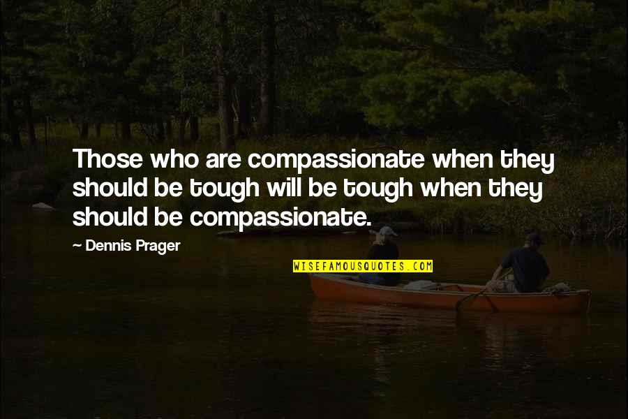 Intenzioni Di Quotes By Dennis Prager: Those who are compassionate when they should be Intenzioni Di Quotes By Dennis Prager: Those who are compassionate when they should be