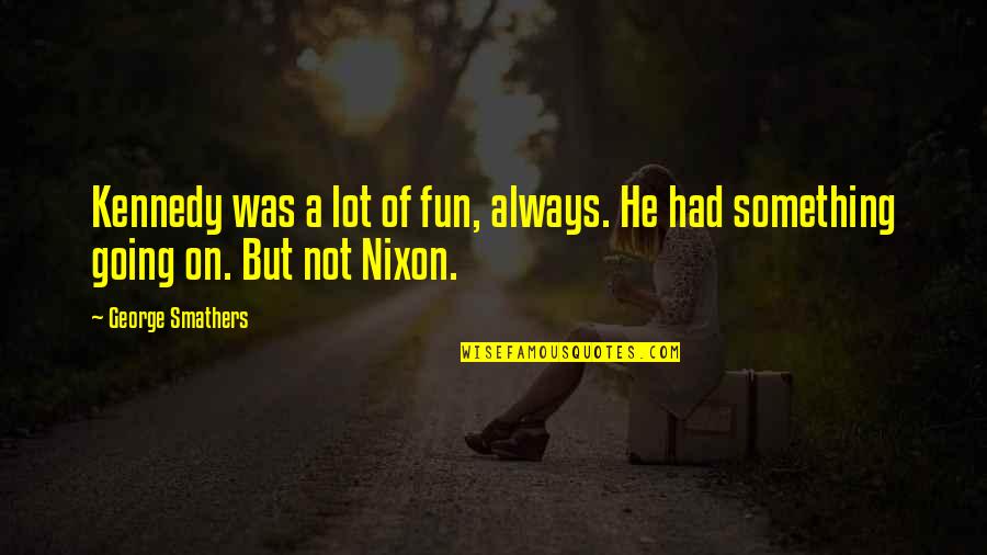 Intenzioni Di Quotes By George Smathers: Kennedy was a lot of fun, always. He
