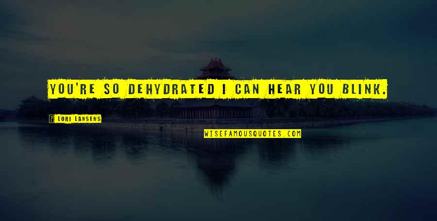 Intenzioni Di Quotes By Lori Lansens: You're so dehydrated I can hear you blink. Intenzioni Di Quotes By Lori Lansens: You're so dehydrated I can hear you blink.