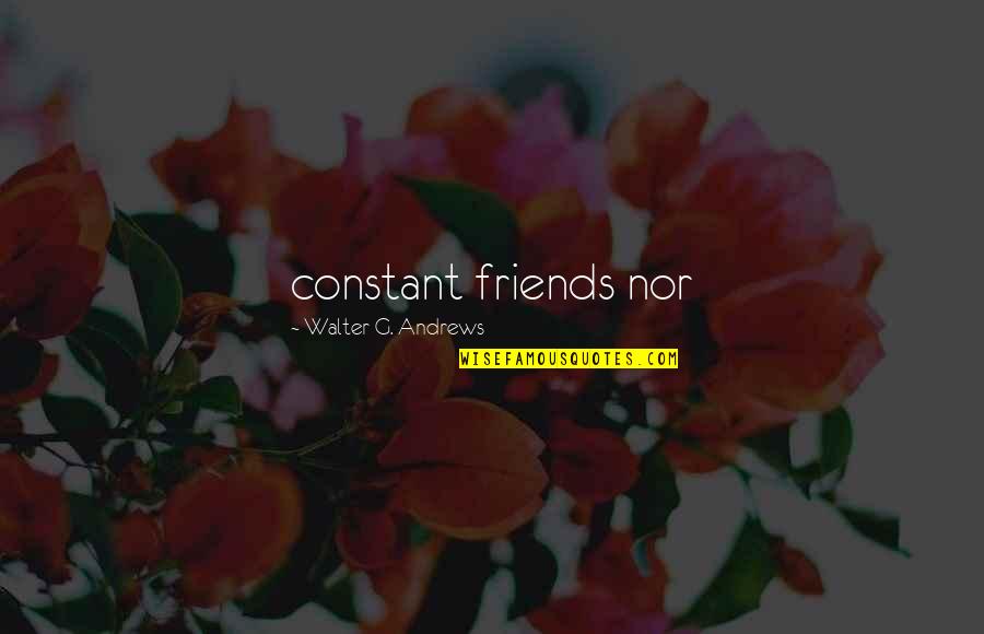 Inter Caste Love Marriage Quotes By Walter G. Andrews: constant friends nor
