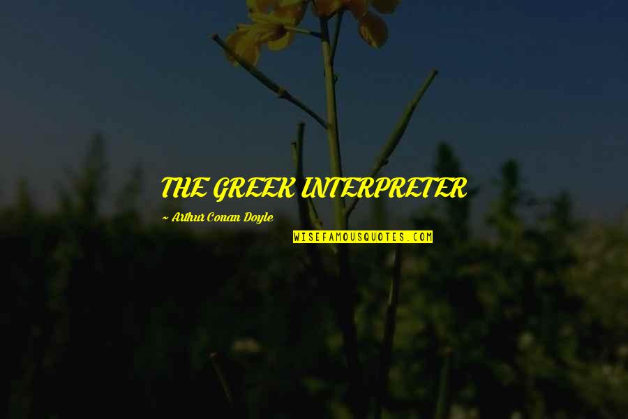 Inter College Fest Quotes By Arthur Conan Doyle: THE GREEK INTERPRETER