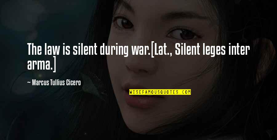 Inter Quotes By Marcus Tullius Cicero: The law is silent during war.[Lat., Silent leges