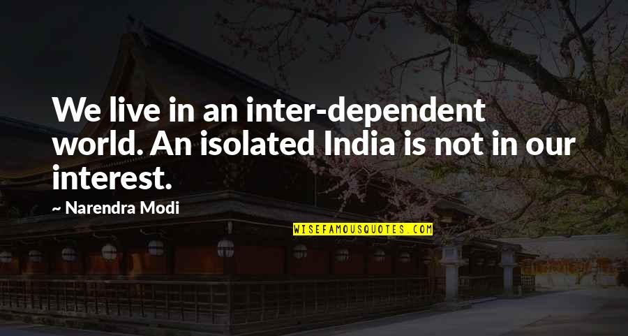 Inter Quotes By Narendra Modi: We live in an inter-dependent world. An isolated