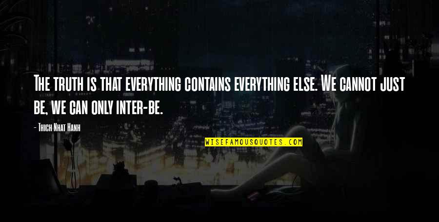 Inter Quotes By Thich Nhat Hanh: The truth is that everything contains everything else.