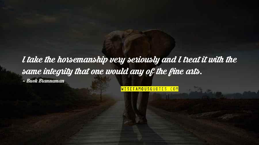 Inter Tolerante Quotes By Buck Brannaman: I take the horsemanship very seriously and I Inter Tolerante Quotes By Buck Brannaman: I take the horsemanship very seriously and I