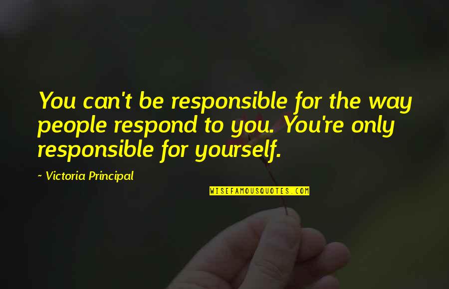 Inter Tolerante Quotes By Victoria Principal: You can't be responsible for the way people Inter Tolerante Quotes By Victoria Principal: You can't be responsible for the way people