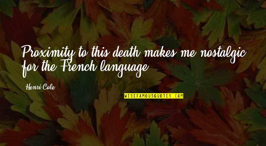 Interabang Quotes By Henri Cole: Proximity to this death makes me nostalgic for