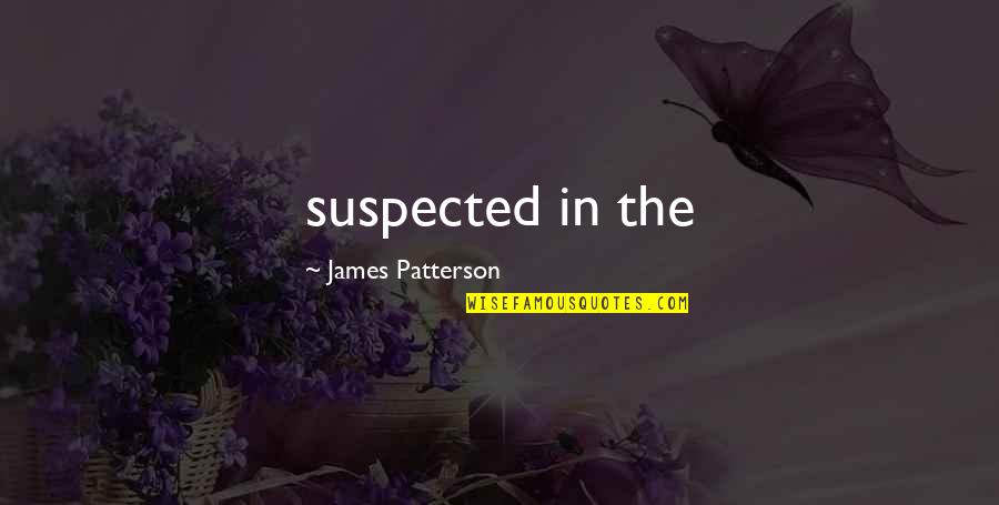 Interabiding Quotes By James Patterson: suspected in the