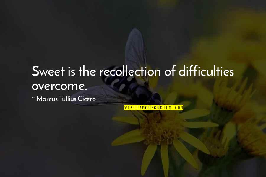 Interabiding Quotes By Marcus Tullius Cicero: Sweet is the recollection of difficulties overcome.