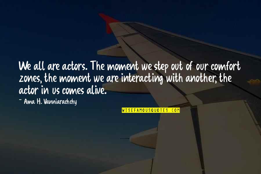 Interacting Quotes By Ama H. Vanniarachchy: We all are actors. The moment we step