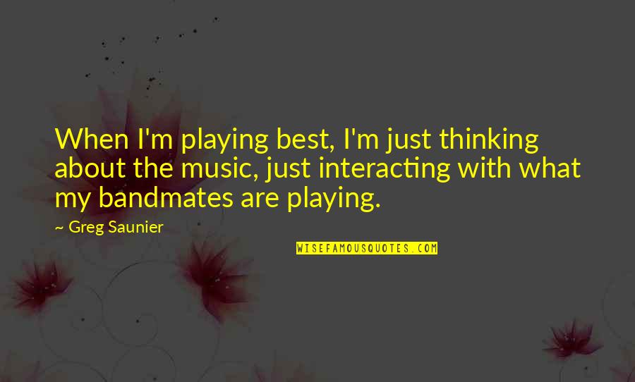 Interacting Quotes By Greg Saunier: When I'm playing best, I'm just thinking about