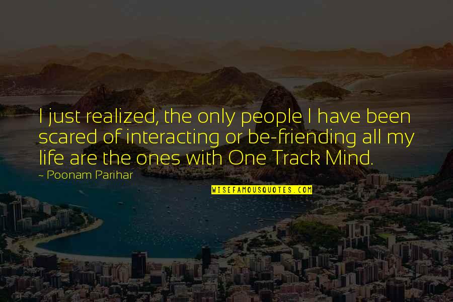 Interacting Quotes By Poonam Parihar: I just realized, the only people I have