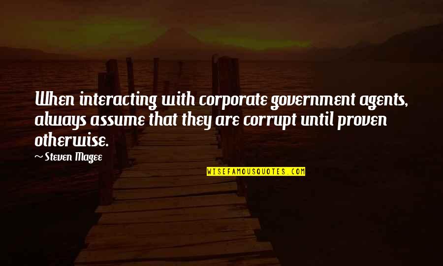 Interacting Quotes By Steven Magee: When interacting with corporate government agents, always assume