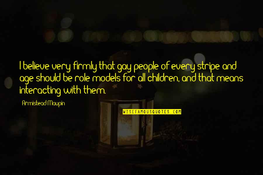 Interacting With People Quotes By Armistead Maupin: I believe very firmly that gay people of Interacting With People Quotes By Armistead Maupin: I believe very firmly that gay people of
