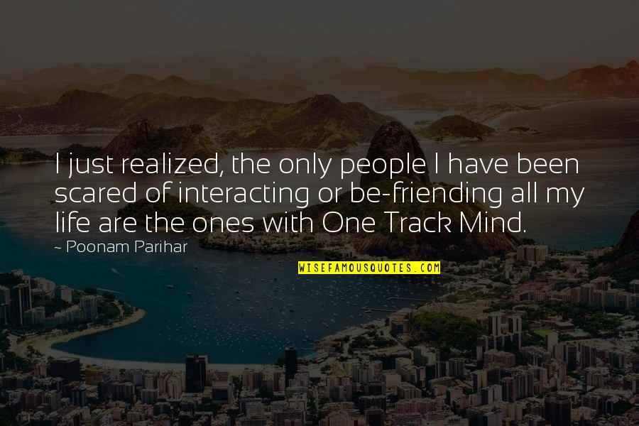 Interacting With People Quotes By Poonam Parihar: I just realized, the only people I have Interacting With People Quotes By Poonam Parihar: I just realized, the only people I have
