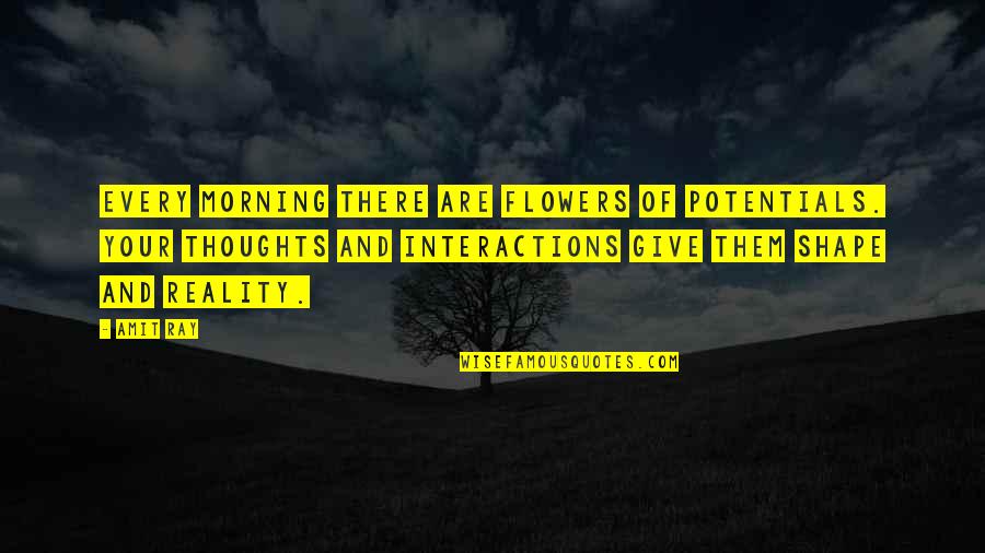 Interactions Quotes By Amit Ray: Every morning there are flowers of potentials. Your