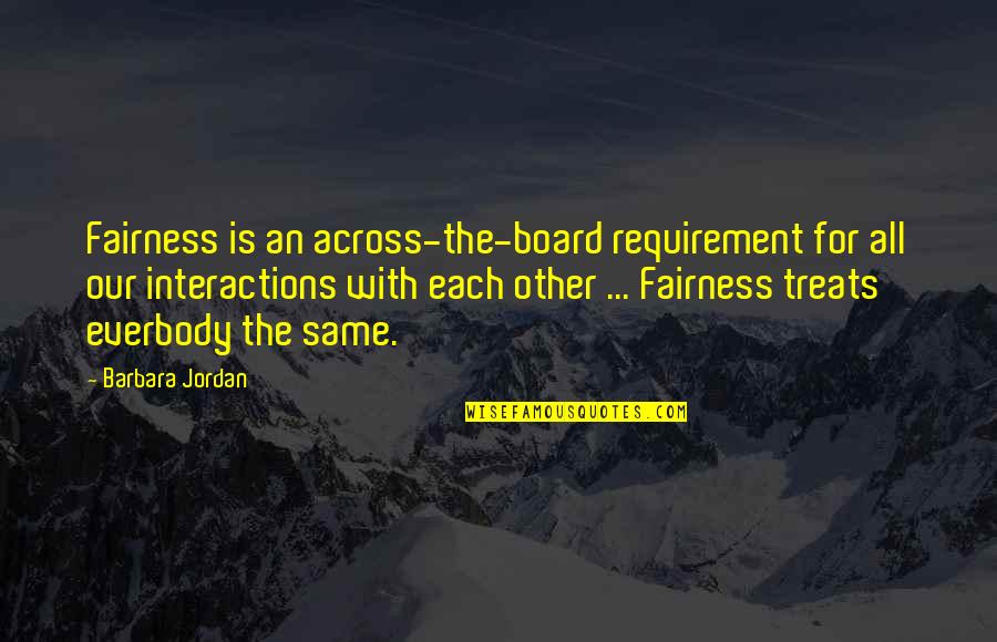 Interactions Quotes By Barbara Jordan: Fairness is an across-the-board requirement for all our