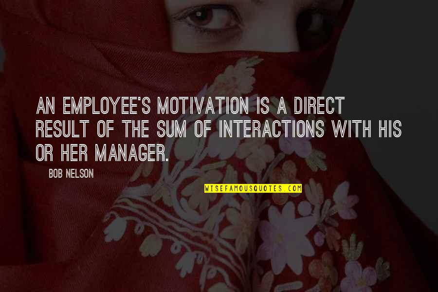 Interactions Quotes By Bob Nelson: An employee's motivation is a direct result of