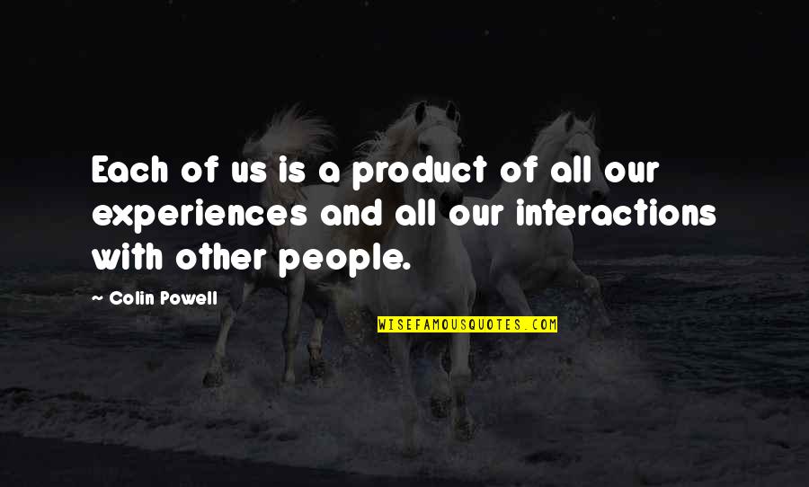 Interactions Quotes By Colin Powell: Each of us is a product of all