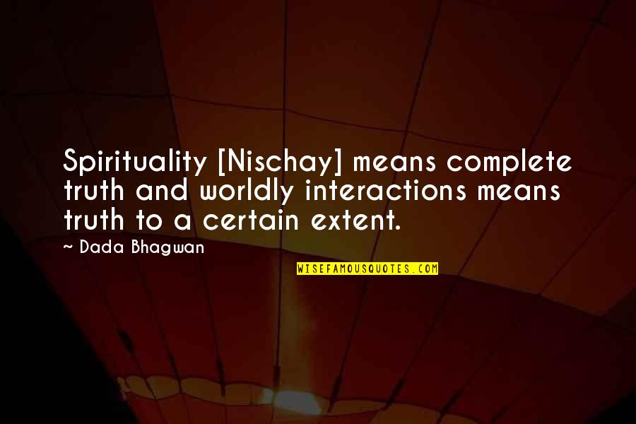 Interactions Quotes By Dada Bhagwan: Spirituality [Nischay] means complete truth and worldly interactions