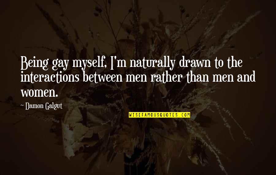 Interactions Quotes By Damon Galgut: Being gay myself, I'm naturally drawn to the
