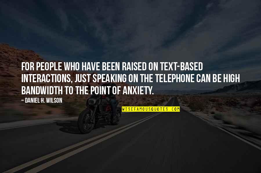 Interactions Quotes By Daniel H. Wilson: For people who have been raised on text-based